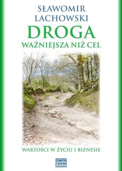 Sławomir Lachowski - Droga ważniejsza niż cel. Wartości w życiu i biznesie