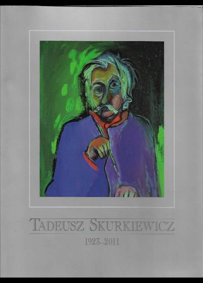 Katalog wystawy - Tadeusz Skurkiewicz 1923-2011. Malarstwo