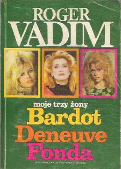 Roger Vadim - Moje trzy żony. Bardot, Deneuve, Fonda
