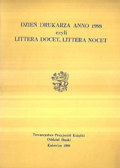wyd. Tow. Przyjaciół Książki, Katowice 1988) - Dzień drukarza anno 1988 czyli Littera docet, littera nocet