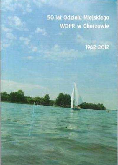 50 lat oddziału miejskiego WOPR w Chorzowie 1962-2012