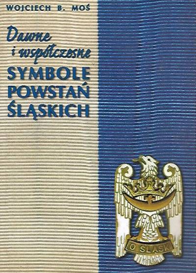 Wojciech B. Moś - DAwne i współczesne symbole powstań śląskich