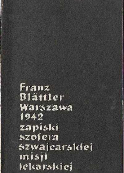 Franz Blattler - Warszawa 1942. Zapiski szofera szwajcarskiej misji lekarskiej