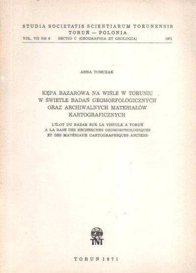 Anna Tomczak - Kępa bazarowa na Wiśle w Toruniu w świetle badań geomorfologicznych oraz archiwalnych materiałów kartograficznych