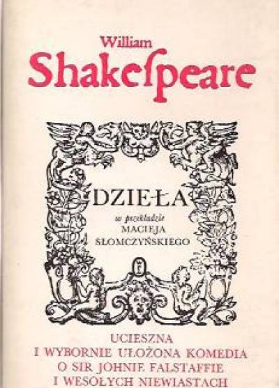 William Shakespeare - Ucieszna i wybornie ułozona komedia o sir Johnie Falstaffie i wesołych niewiastach z Windsoru