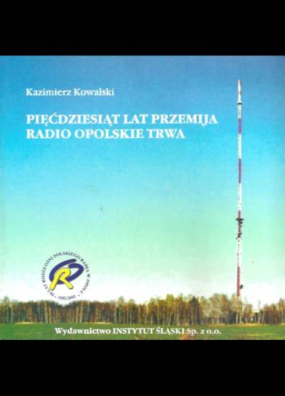 Kazimierz Kowalski - Pięćdziesiąt lat przemija - radio opolskie trwa