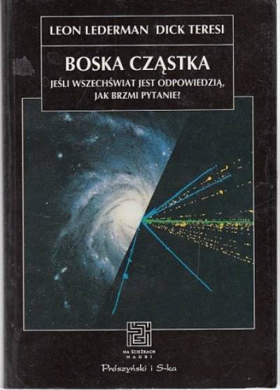 Leon Lederman, Dick Teresi - Boska cząstka. Jeśli Wszechświat jest odpowiedzią, jak brzmi pytanie?