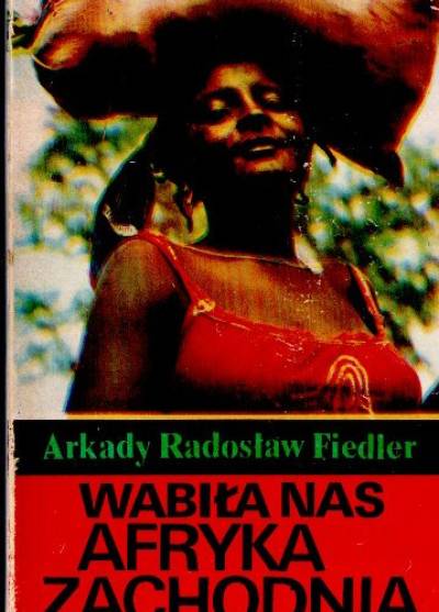 Arkady Radosław Fiedler - Wabiła nas Afryka Zachodnia