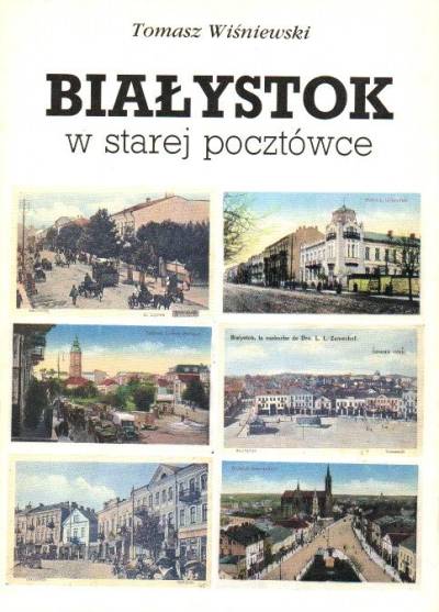 Tomasz Wiśniewski - Białystok w starej pocztówce