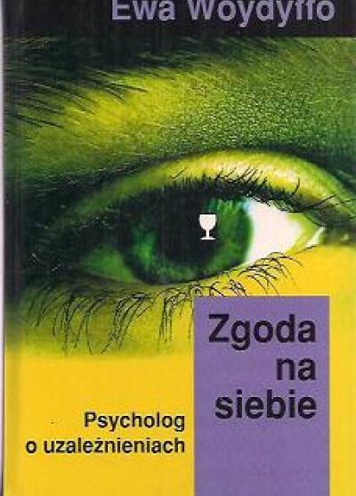 Ewa Woydyłło - Zgoda na siebie. Psycholog o uzależnieniach