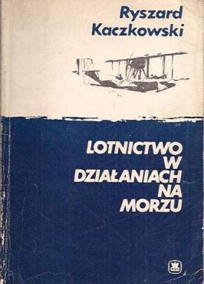 Ryszard Kaczkowski - Lotnictwo w działaniach na morzu