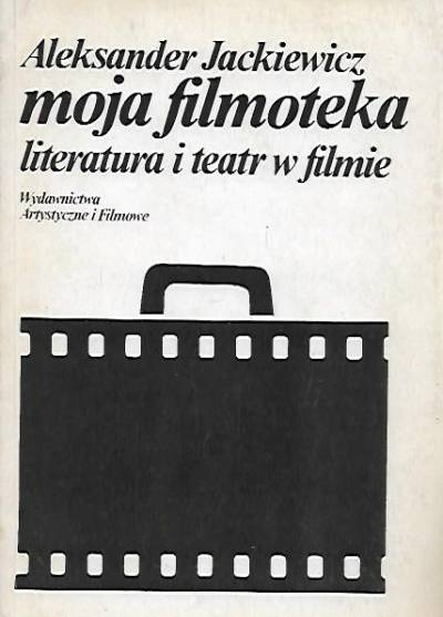Aleksander Jackiewicz - Moja filmoteka. Literatura i teatr w kinie