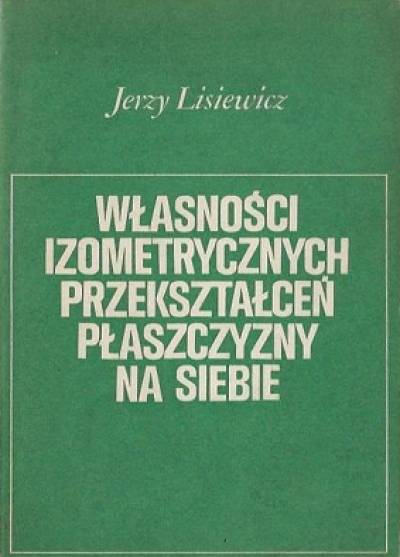 Jerzy Lisiewicz - Własności izometrycznych przekształceń płaszczyzny na siebie