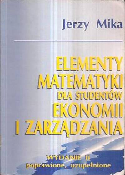 Jerzy Mika - Elementy matematyki dla studentów ekonomii i zarządzania