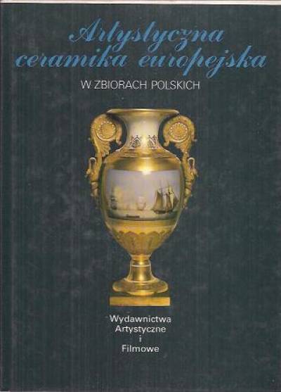 Maria Piątkiewicz-Dereniowa - Artystyczna ceramika europejska w zbiorach polskich  (album)