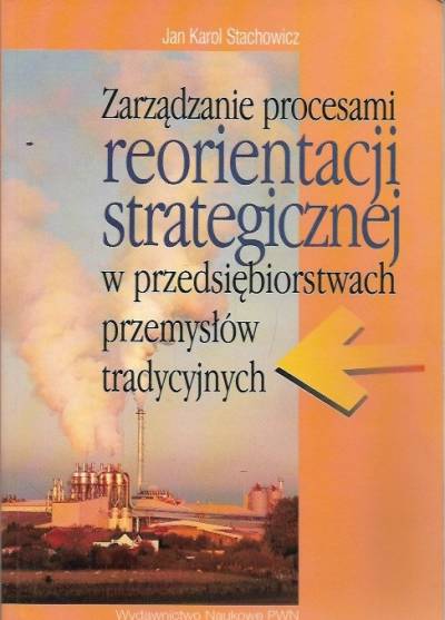 J.K. Stachowicz - Zarządzanie procesami reorientacji strategicznej w przedsiębiorstwch przemysłów tradycyjnych