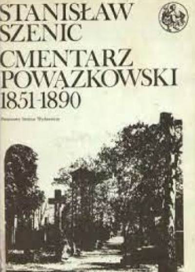 Stanisław Szenic - Cmentarz powązkowski 1851-1890. Zmarli i ich rodziny