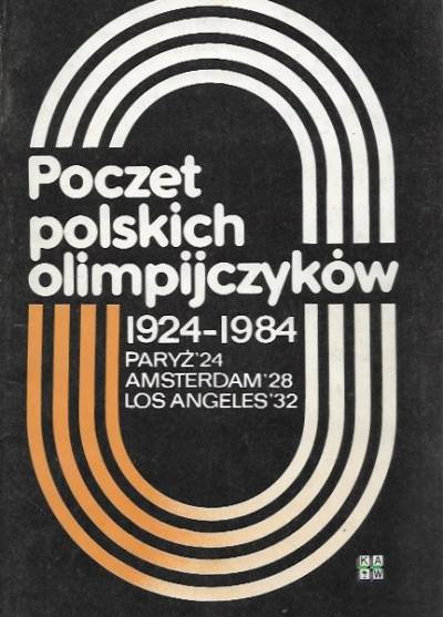 Poczet polskich olimpijczyków 1924-1984.  Paryż24 - Amsterdan 28 - Los Angeles 32