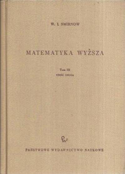 W.I. Smirnow - Matematyka wyższa. Tom III, część druga: Funkcje zmiennej zespolonej - równania różniczkowe  liniowe - funkcje specjalne