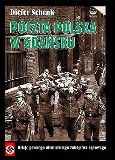 Dieter Schenk - Poczta Polska w Gdańsku. Dzieje pewnego niemieckiego zabójstwa sądowego