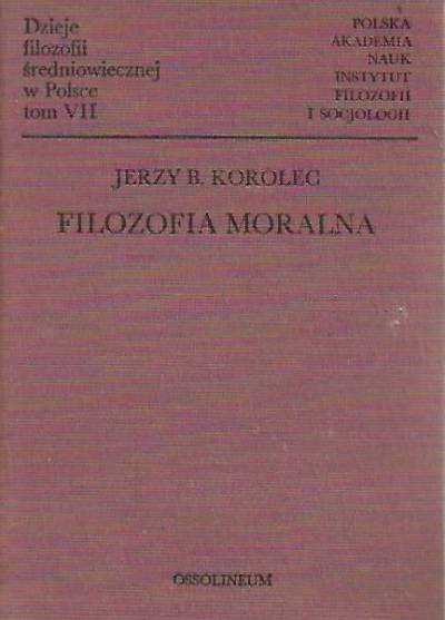 Jerzy B. Korolec - Dzieje filozofii średniowiecznej w Polsce tom VII. Filozofia moralna