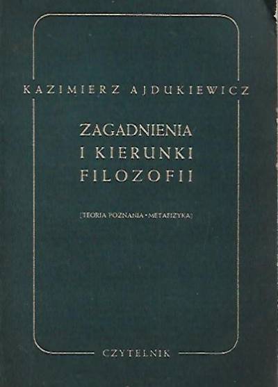 Kazimierz Ajdukiewicz - Zagadnienia i kierunki filozofii. Teoria poznania, metafizyka