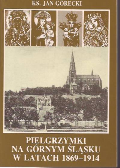 Jan Górecki - Pielgrzymki na Górnym Śląsku w latach 1869-1914