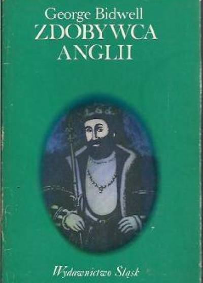 George Bidwell - Zdobywca Anglii. Wilhelm I z Normandii.