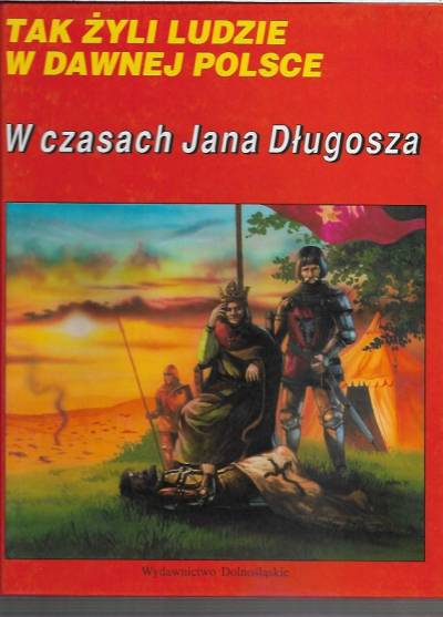 Marek cetwiński - Tak żyli ludzie w dawnej Polsce: W czasach Jana Długosza