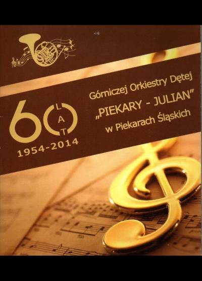 albumik okol. - 60 lat górniczej orkiestry dętej Piekary-Julian w Piekarach Śląskich 1954-2014