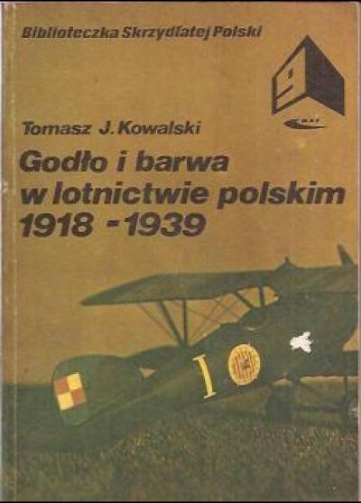 Tomasz J. Kowalski - Godło i barwa w lotnictwie polskim 1918-1939  (BSP)