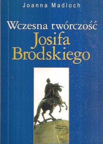 Joanna Madloch - Wczesna twórczość Josifa Brodskiego