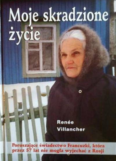 Renee Villancher - Moje skradzione życie. Poruszające świadectwo Francuzki, która przez 57 lat nie mogła wyjechać z Rosji