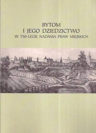 zbior. - Bytom i jego dziedzictwo w 750-lecie nadania praw miejskich