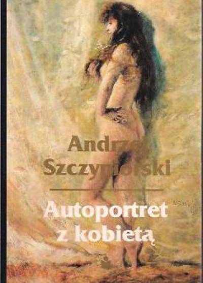 Andrzej Szczypiorski - Autoportret z kobietą