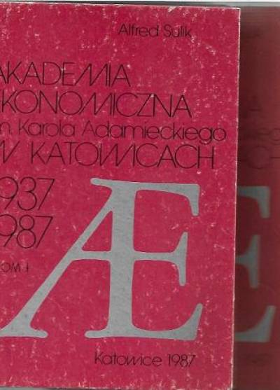 Alfred Sulik - Akademia Ekonomiczna im. Karola Adamieckiego w Katowicach 1937-1987 tom I i II