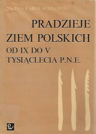 Stefan K. Kozłowski - Pradzieje ziem polskich od IX do V tysiąclecia p.n.e.