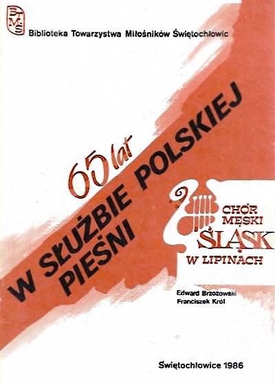 E. Brzozowski, F. Król - 65 lat w służbie polskiej pieśni. Chór męski Śląsk w Lipinach