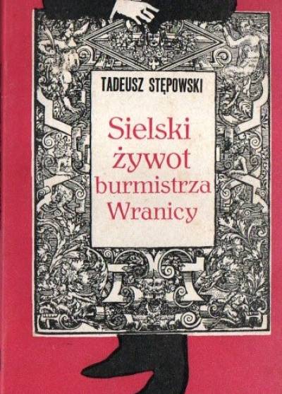 Tadeusz Stępowski - Sielski żywot burmustrza Wranicy