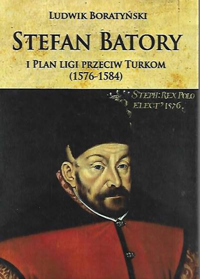 Ludwik Boratyński - Stefan Batory i plan ligi przeciwko Turkom (1576-1584)