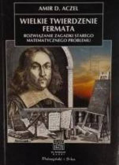 Amir D. Aczel - Wielkie twierdzenie Fermata. Rozwiązanie zagadki starego matematycznego problemu