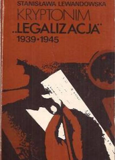 Stanisława Lewandowska - Kryptonim Legalizacja 1939-1945