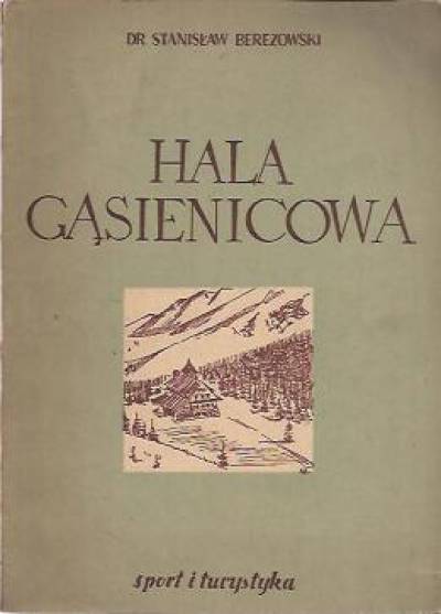 Stanisław Berezowski - Hala Gąsienicowa. Zwięzła monografia krajoznawcza