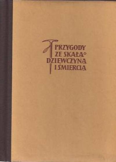 Jan Alfred Szczepański - Przygody ze skałą, dziewczyną i śmiercią. Wspomnienia z Tatr