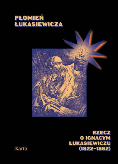 opr. R. Korycki - Płomień Łukasiewicza. Rzecz o Ignacym Łukasiewiczu (1822-1882)