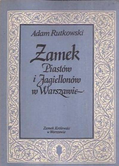 Adam Rutkowski - Zamek Piastów i Jagiellonów w Warszawie