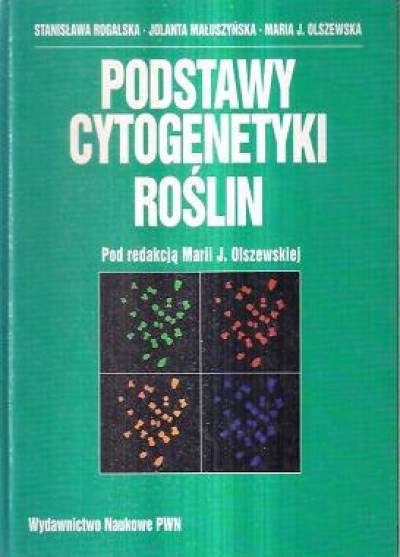 Rogalska, Małuszyńska, Olszewska - Podstawy cytogenetyki roślin