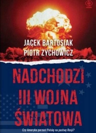 J. Bartosiak, P. Zychowicz - Nadchodzi III wojna światowa. Czy Ameryka porzuci Polskę na pastwę Rosji?