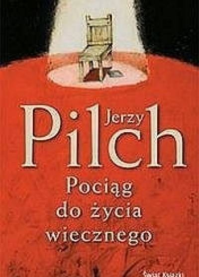 Jerzy Pilch - Pociąg do życia wiecznego
