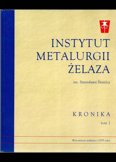 opr. Markiewicz, Firganek - Instytut metalurgii żelaza im. Stanisława Staszica. Kronika. T. 1-3 (1945 - 2004)